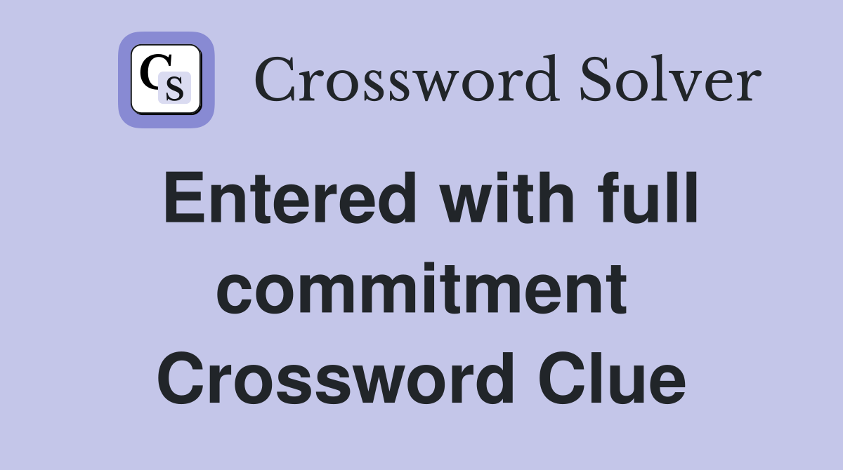 Entered with full commitment Crossword Clue