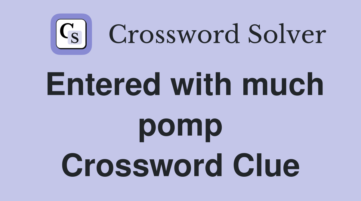 Entered with much pomp Crossword Clue