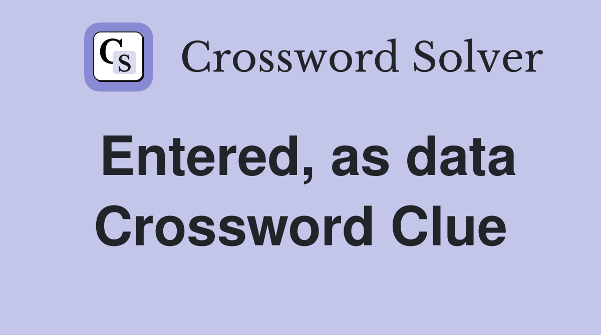 Entered, as data Crossword Clue