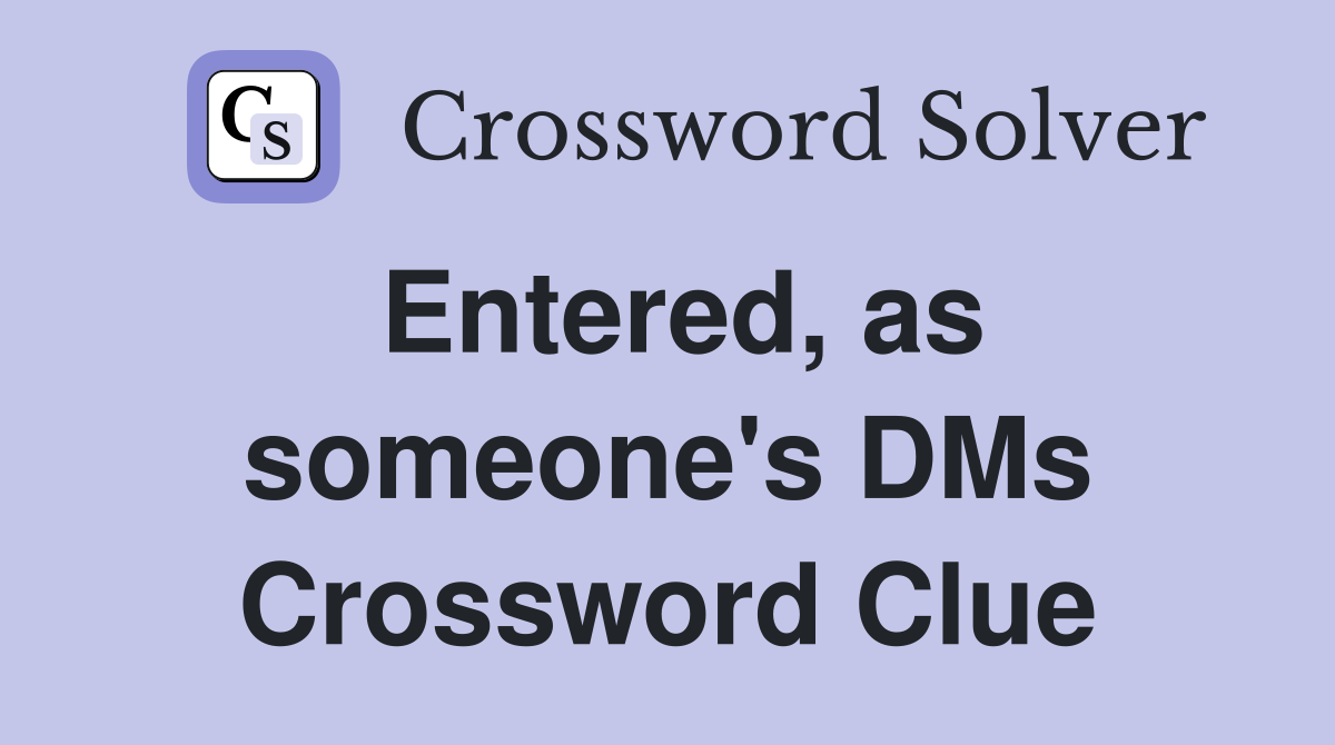 Entered, as someone's DMs Crossword Clue