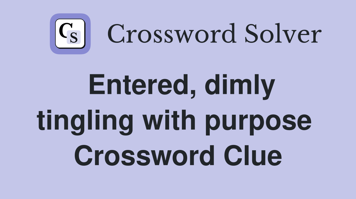 Entered, dimly tingling with purpose  Crossword Clue
