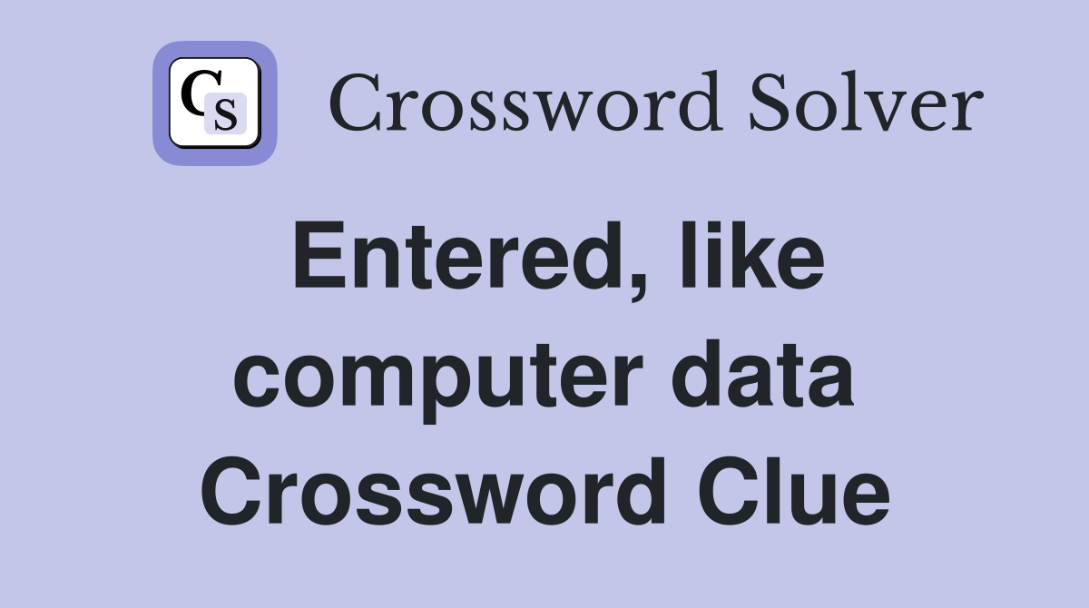 Entered, like computer data Crossword Clue