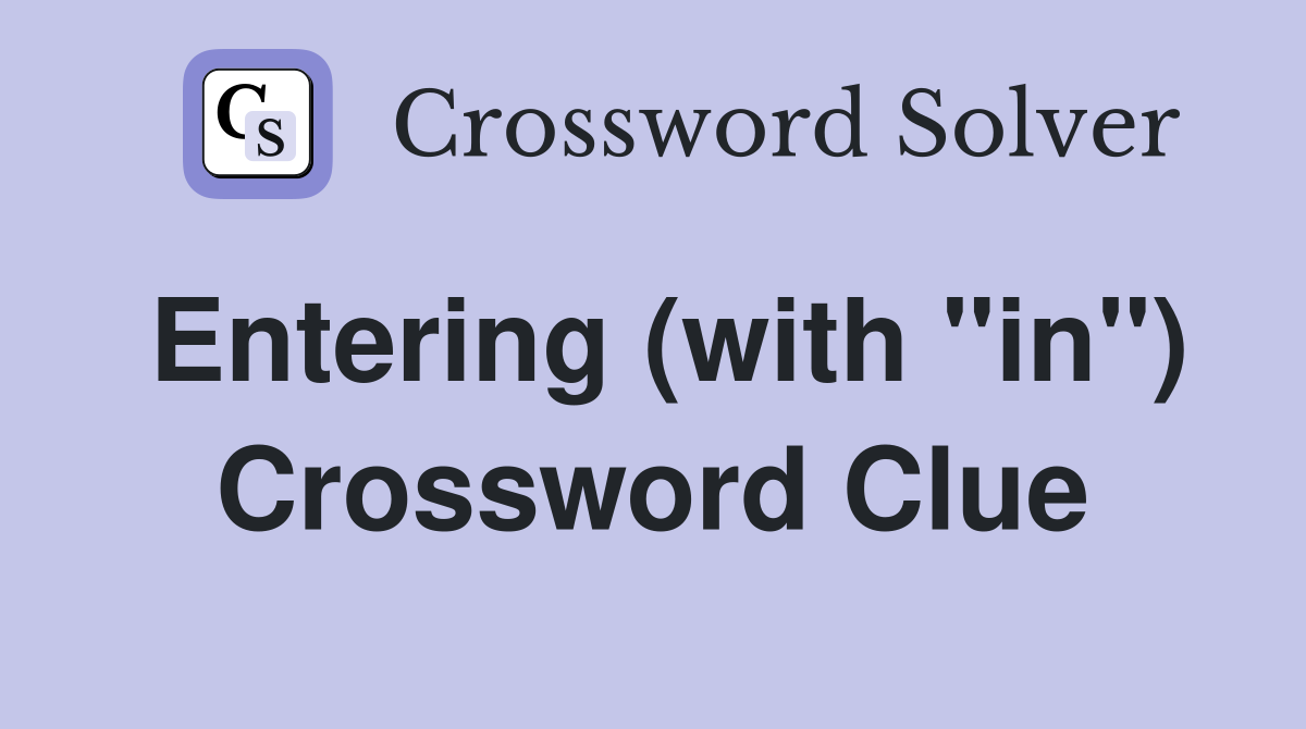 Entering (with "in") Crossword Clue