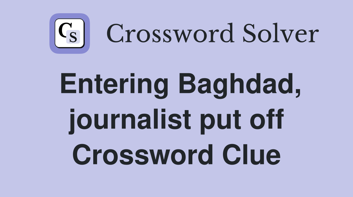 Entering Baghdad, journalist put off Crossword Clue