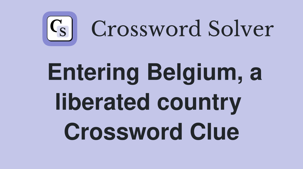 Entering Belgium, a liberated country  Crossword Clue