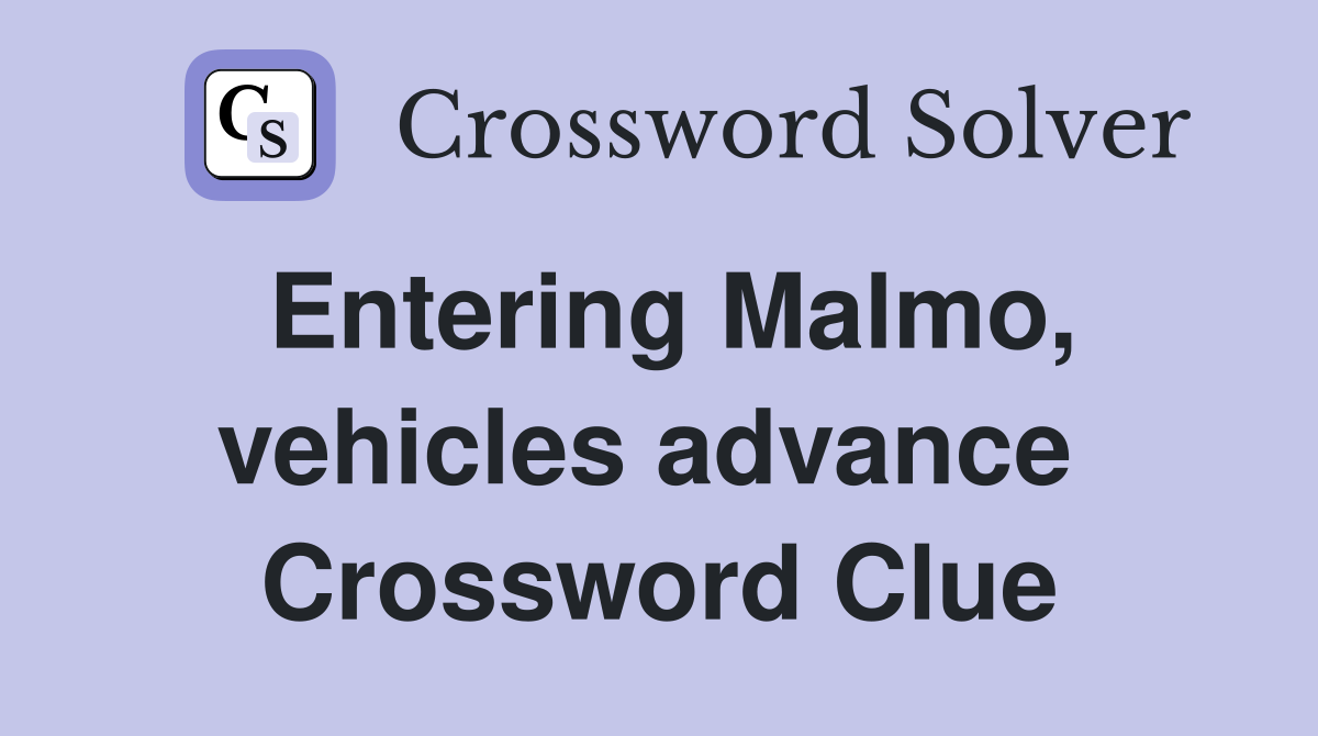 Entering Malmo, vehicles advance  Crossword Clue