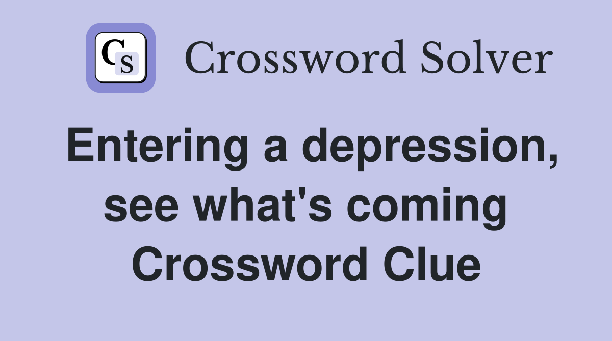 Entering a depression, see what's coming Crossword Clue