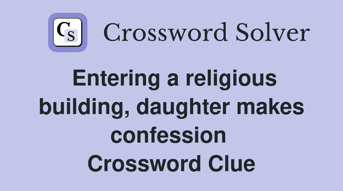 Entering a religious building, daughter makes confession  Crossword Clue