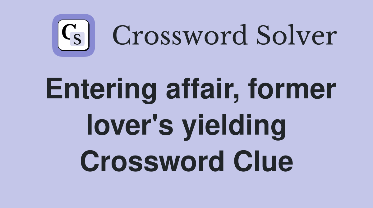 Entering affair, former lover's yielding Crossword Clue
