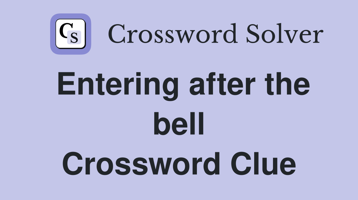 Entering after the bell Crossword Clue