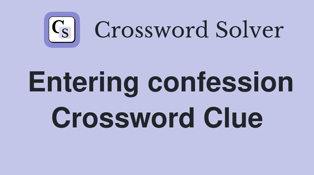 Entering confession Crossword Clue