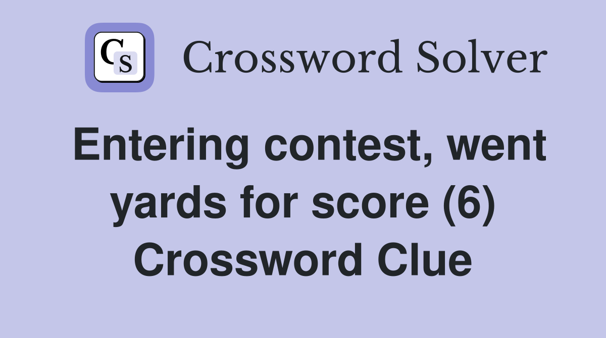 Entering contest, went yards for score (6) Crossword Clue