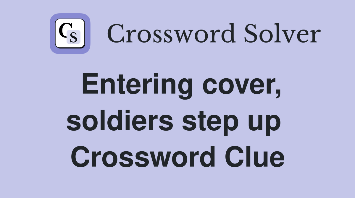Entering cover, soldiers step up  Crossword Clue