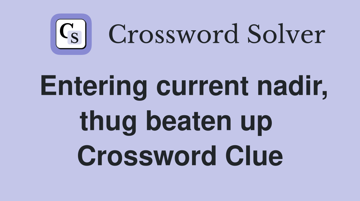 Entering current nadir, thug beaten up  Crossword Clue