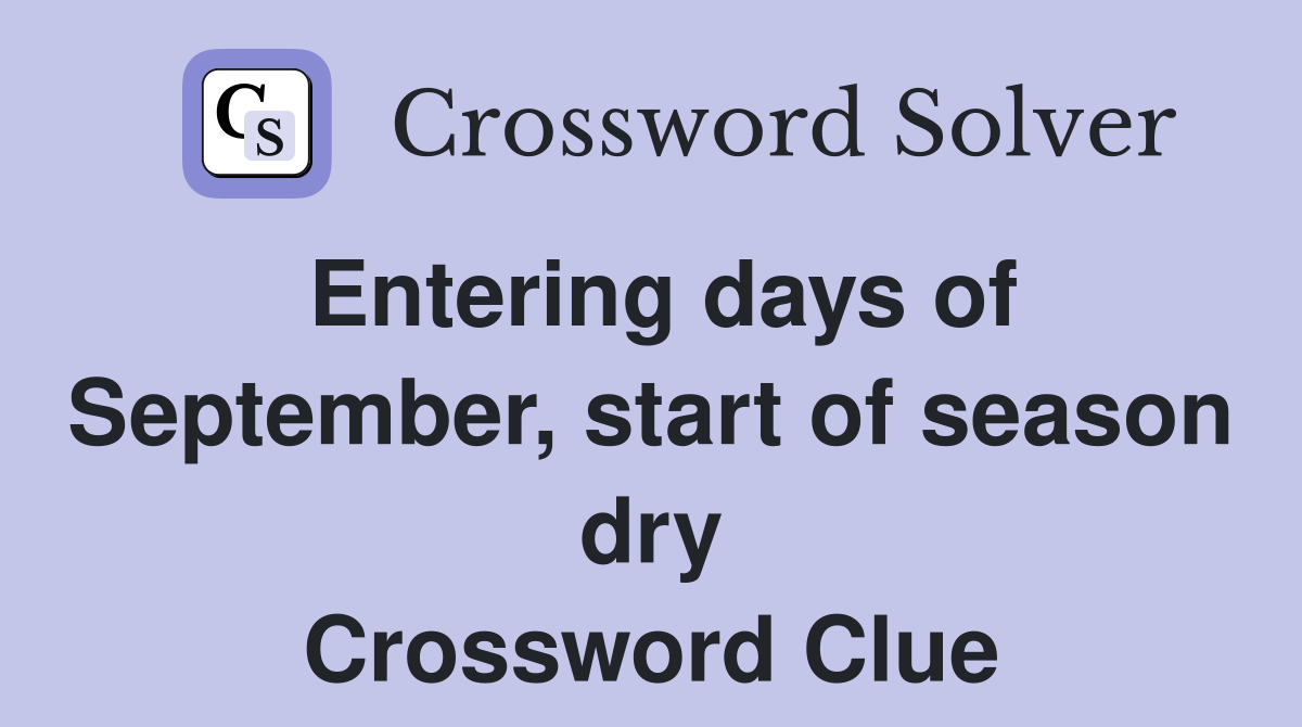 Entering days of September, start of season dry Crossword Clue