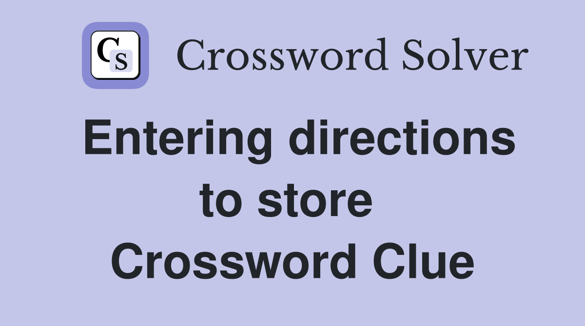 Entering directions to store  Crossword Clue