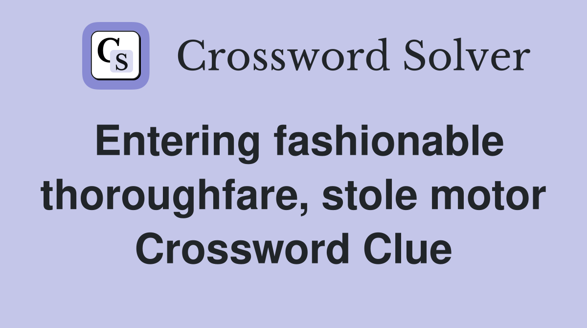 Entering fashionable thoroughfare, stole motor Crossword Clue