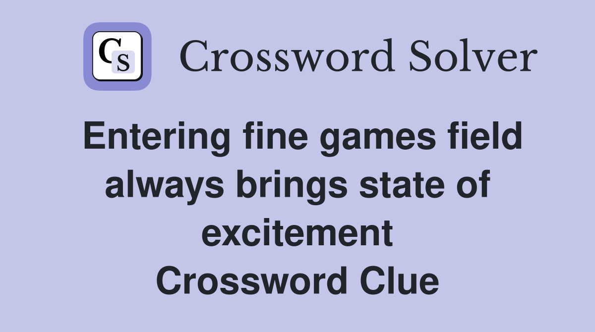 Entering fine games field always brings state of excitement Crossword Clue