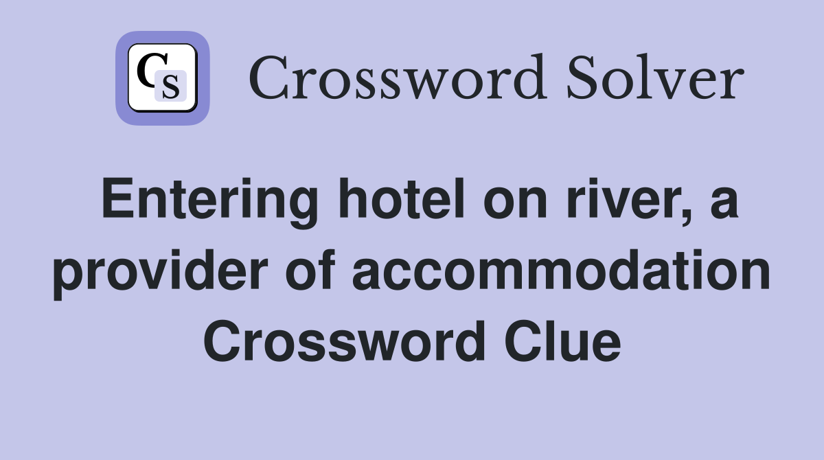 Entering hotel on river, a provider of accommodation Crossword Clue