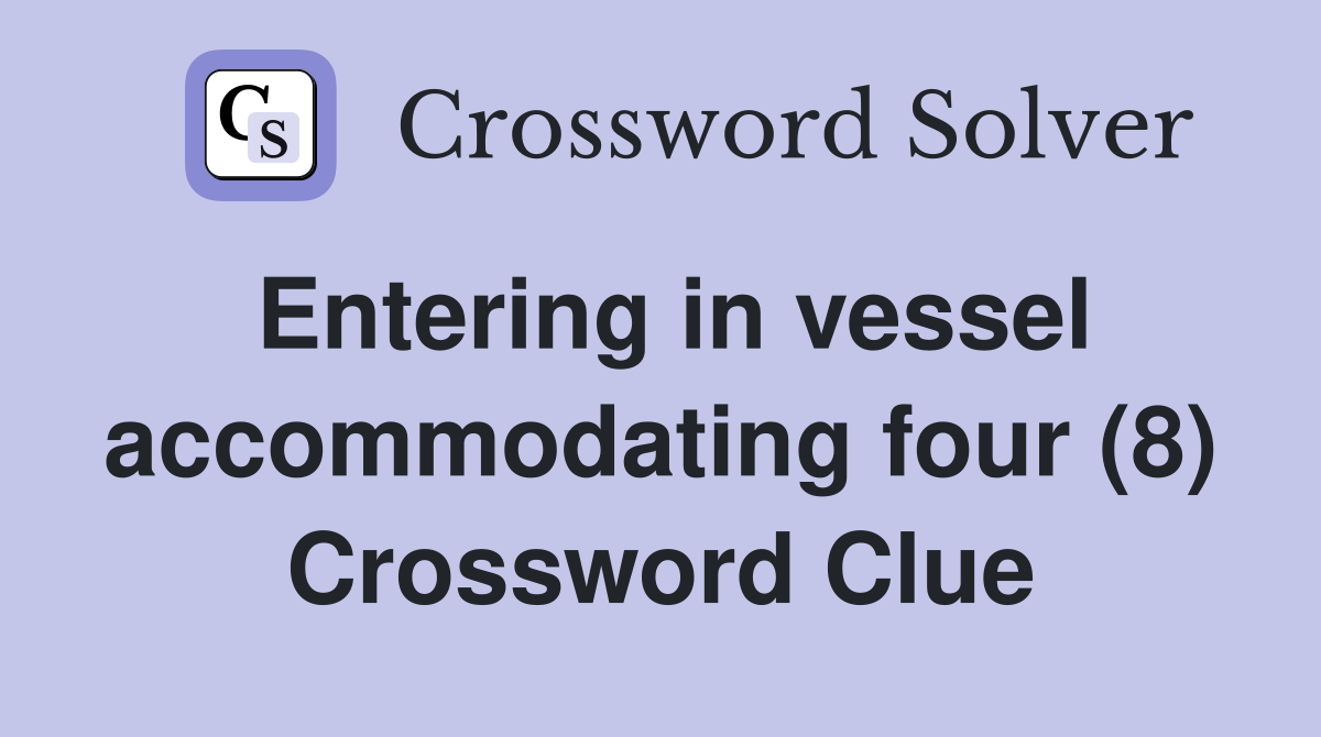 Entering in vessel accommodating four (8) Crossword Clue