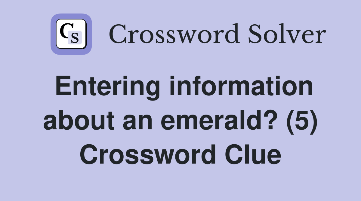Entering information about an emerald? (5) Crossword Clue