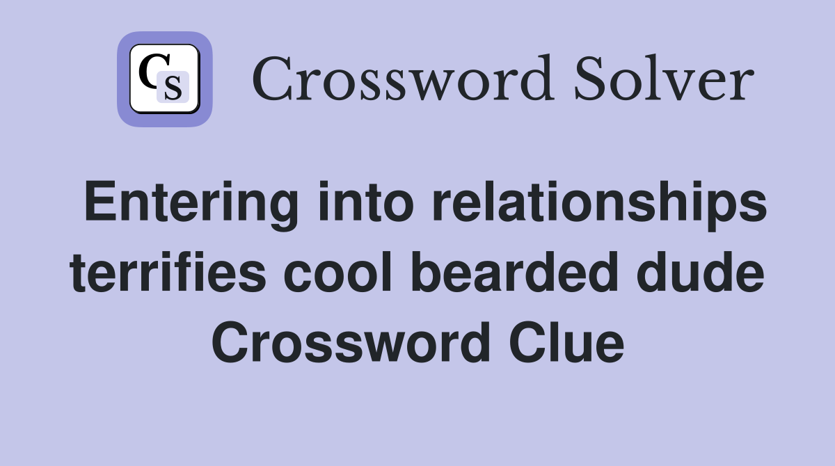 Entering into relationships terrifies cool bearded dude Crossword Clue