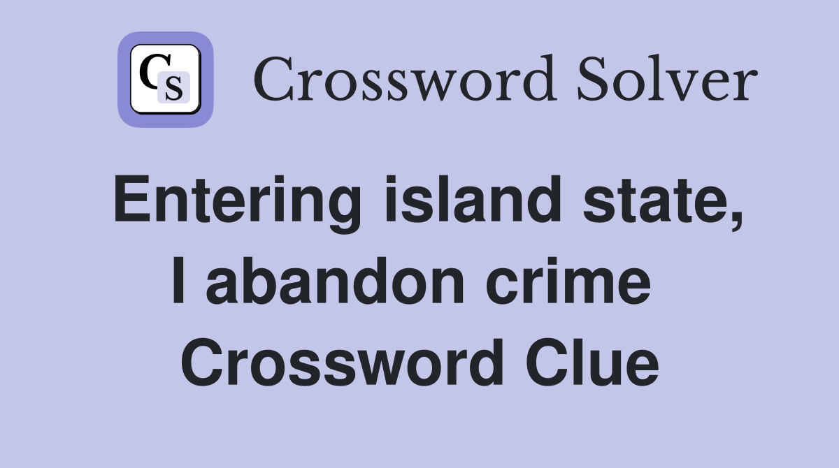 Entering island state, I abandon crime  Crossword Clue