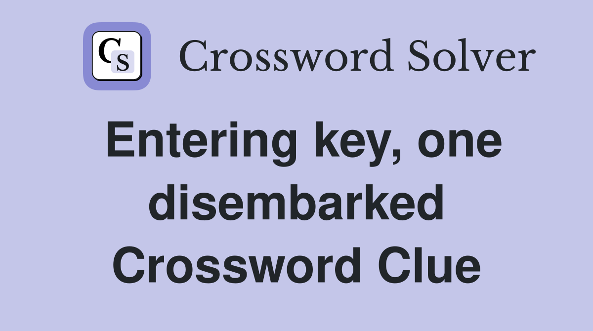 Entering key, one disembarked Crossword Clue