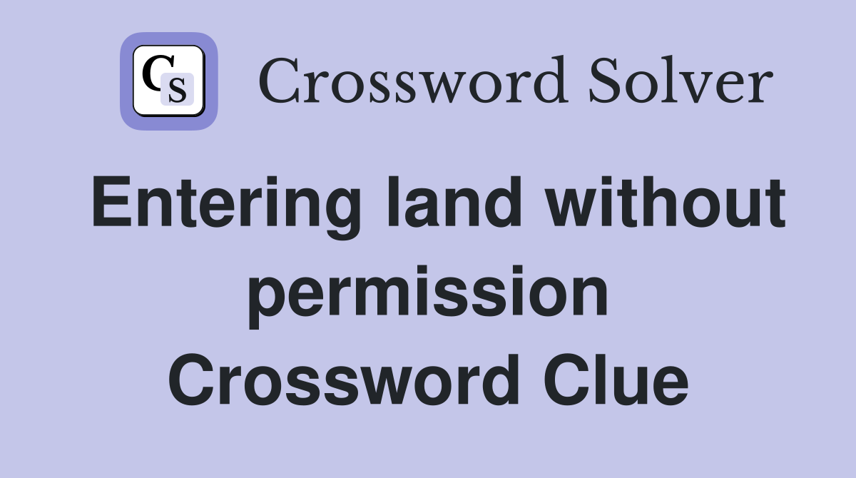 Entering land without permission Crossword Clue