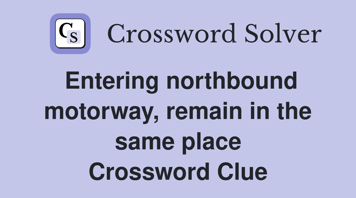 Entering northbound motorway, remain in the same place Crossword Clue