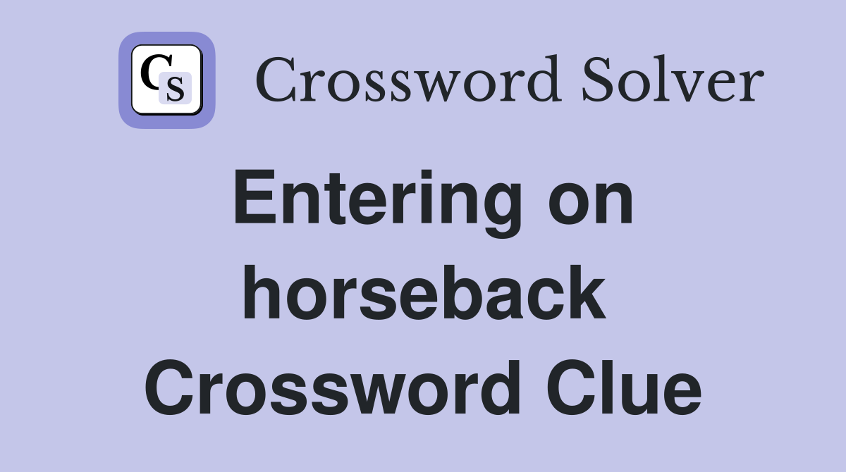 Entering on horseback Crossword Clue