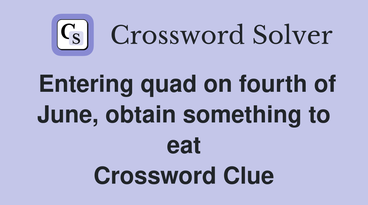 Entering quad on fourth of June, obtain something to eat Crossword Clue