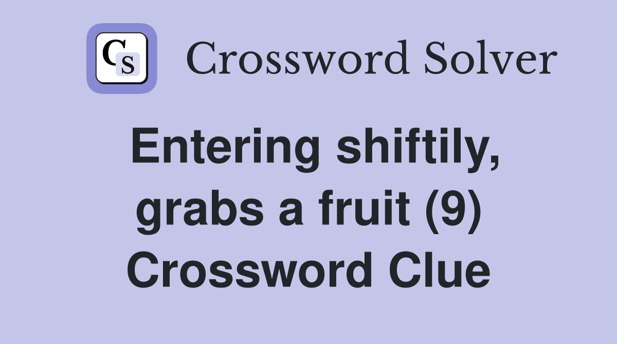 Entering shiftily, grabs a fruit (9) Crossword Clue