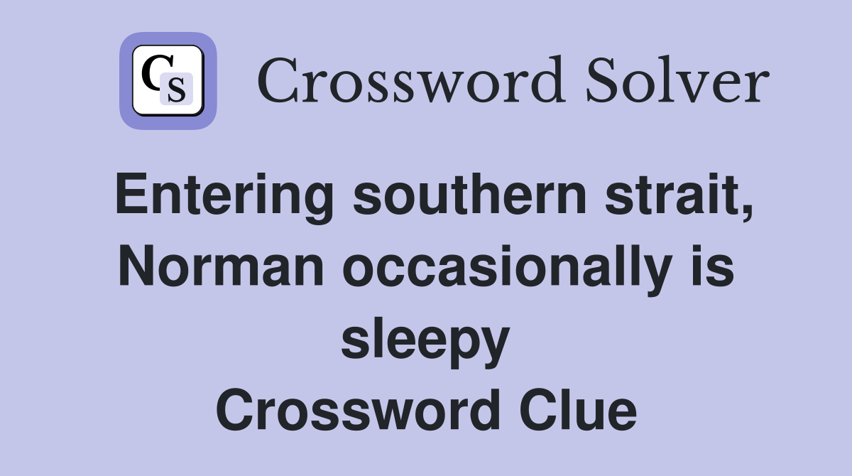 Entering southern strait, Norman occasionally is sleepy Crossword Clue