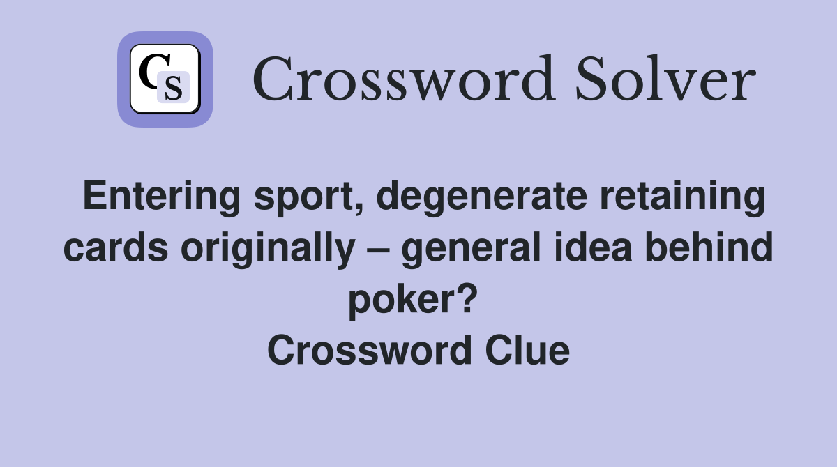 Entering sport, degenerate retaining cards originally – general idea behind poker?  Crossword Clue