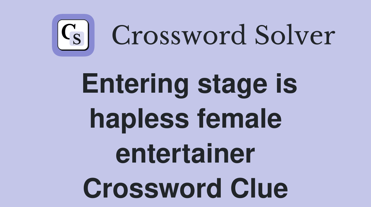 Entering stage is hapless female entertainer Crossword Clue