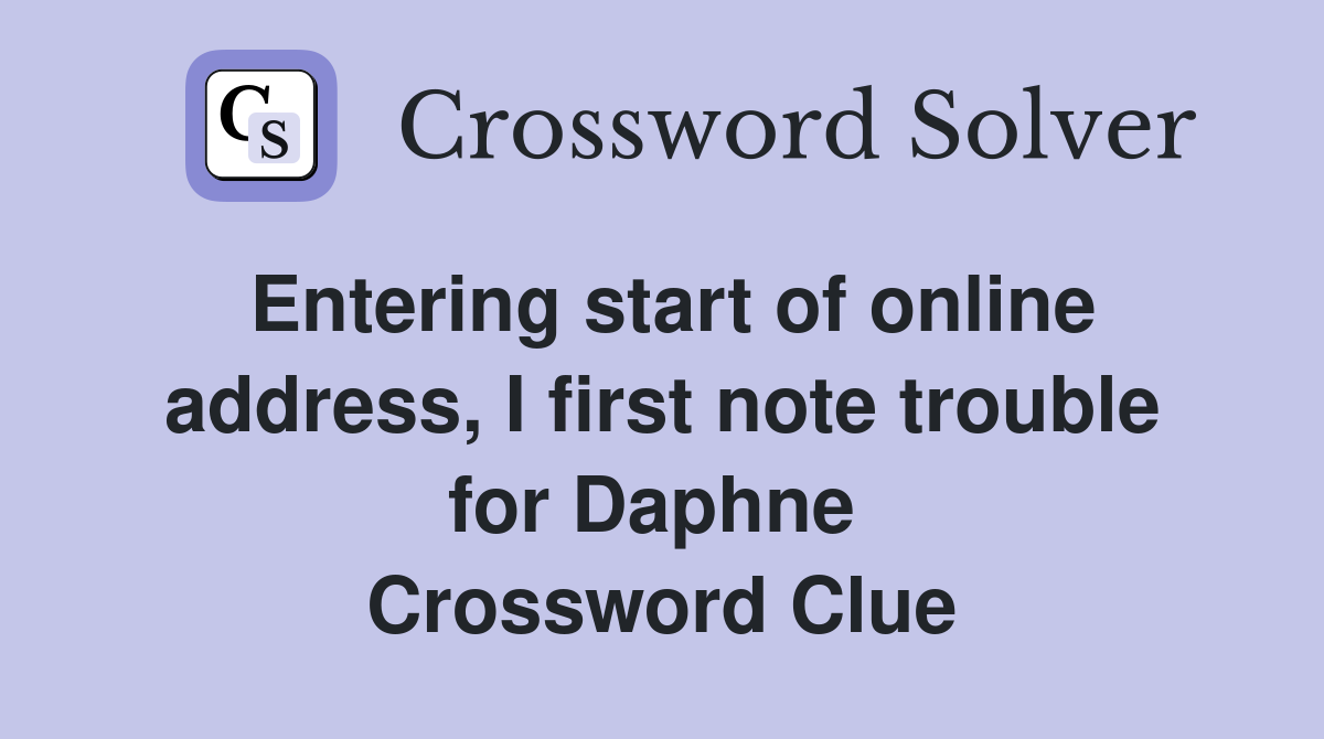 Entering start of online address, I first note trouble for Daphne  Crossword Clue