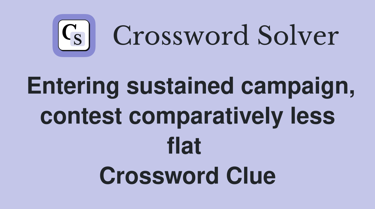Entering sustained campaign, contest comparatively less flat  Crossword Clue