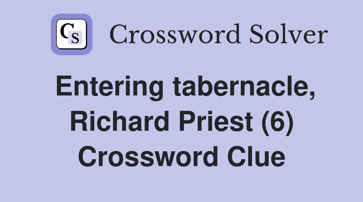 Entering tabernacle, Richard Priest (6) Crossword Clue
