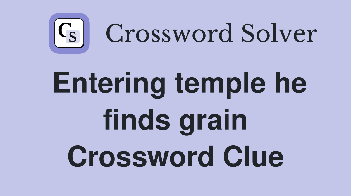 Entering temple he finds grain Crossword Clue