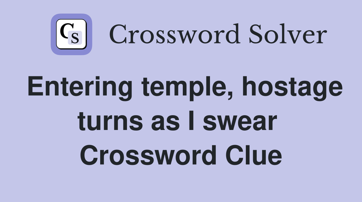 Entering temple, hostage turns as I swear  Crossword Clue