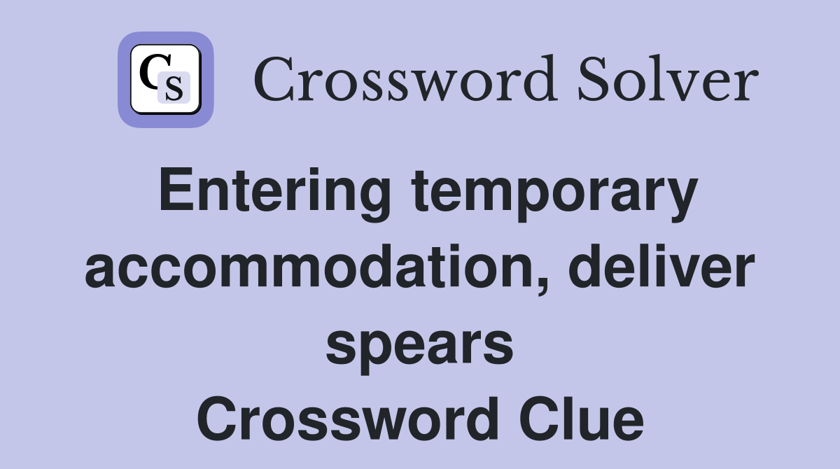 Entering temporary accommodation, deliver spears Crossword Clue