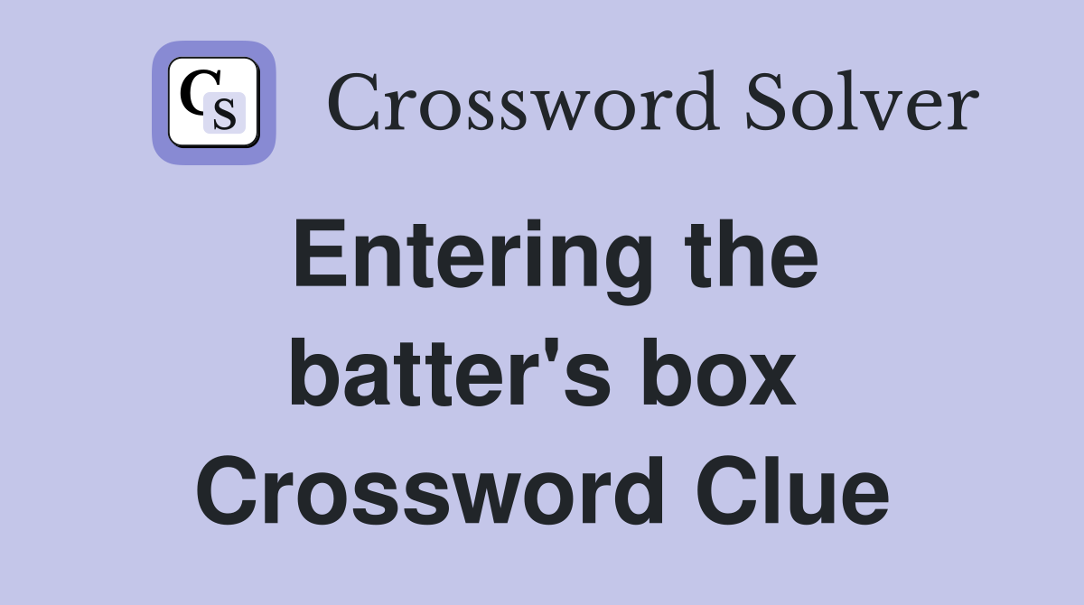 Entering the batter's box Crossword Clue