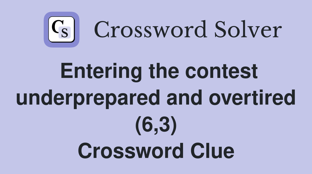 Entering the contest underprepared and overtired (6,3) Crossword Clue
