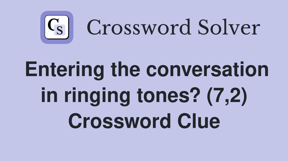 Entering the conversation in ringing tones? (7,2) Crossword Clue