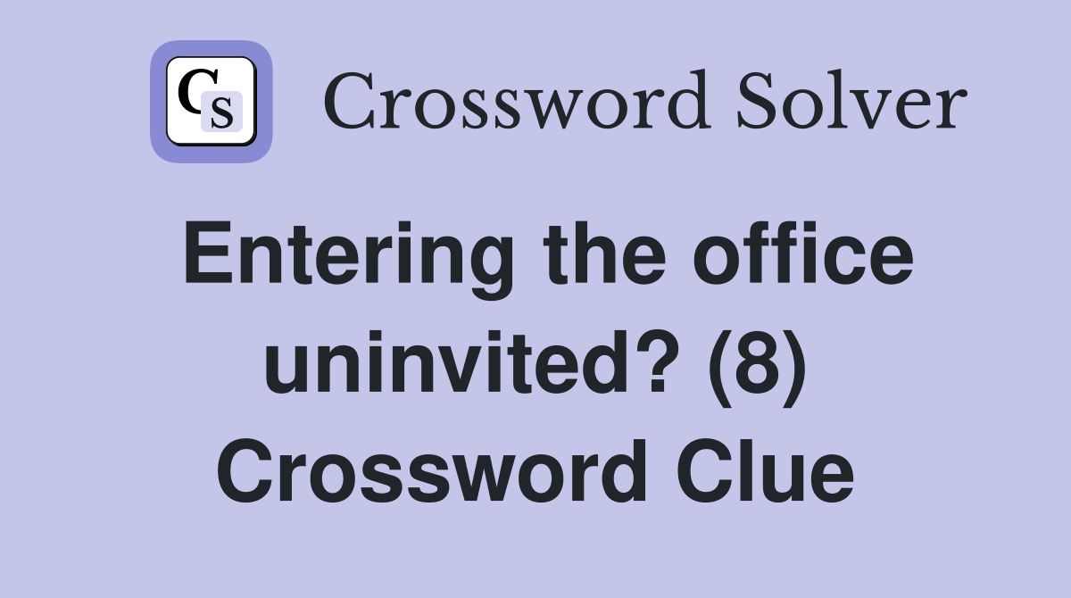 Entering the office uninvited? (8) Crossword Clue