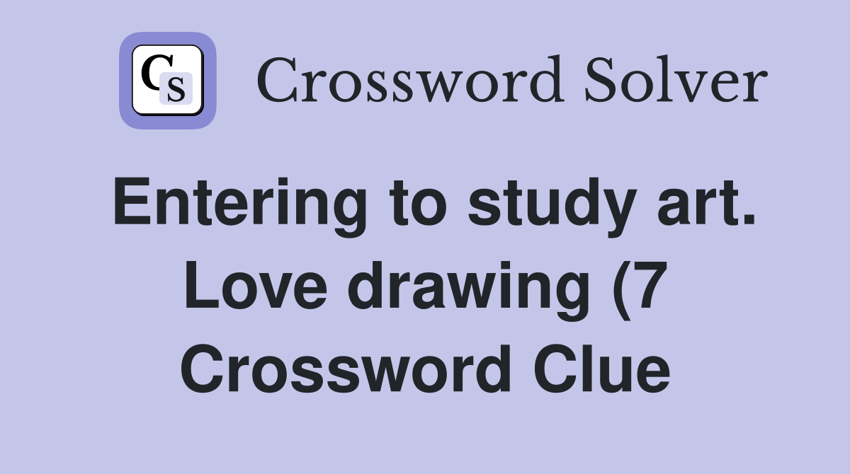 Entering to study art Love drawing (7) Crossword Clue Answers Entering to study art Love drawing (7) Crossword Clue Answers