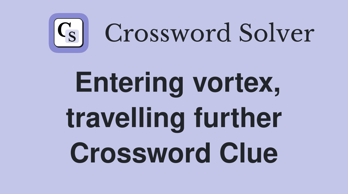 Entering vortex, travelling further Crossword Clue