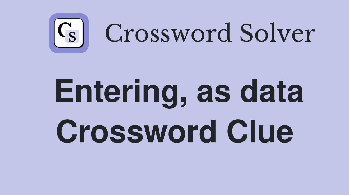 Entering, as data Crossword Clue