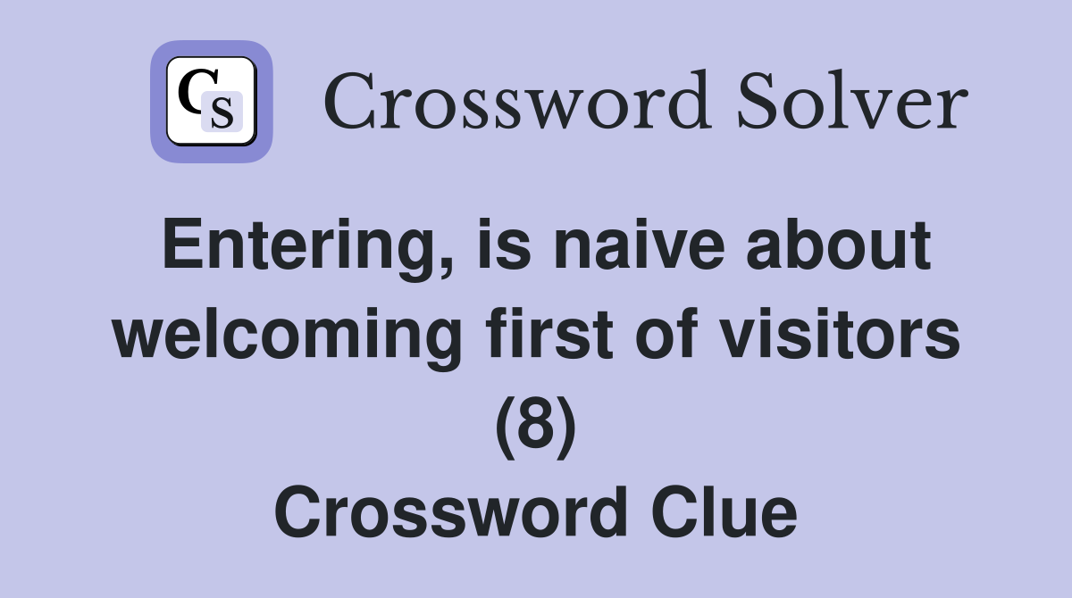 Entering, is naive about welcoming first of visitors (8) Crossword Clue